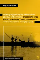 Okładka: Alokacja ryzyka zmiany okoliczności podczas wykonywania długoterminowej umowy o dzieło i o roboty budowlane