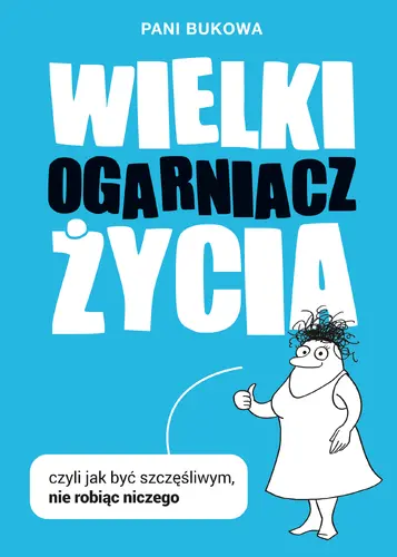 Okładka: Wielki Ogarniacz Życia, czyli jak być szczęśliwym, nie robiąc niczego