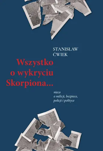 Okładka: Wszystko o wykryciu Skorpiona… nieco o milicji, bezpiece, policji i polityce