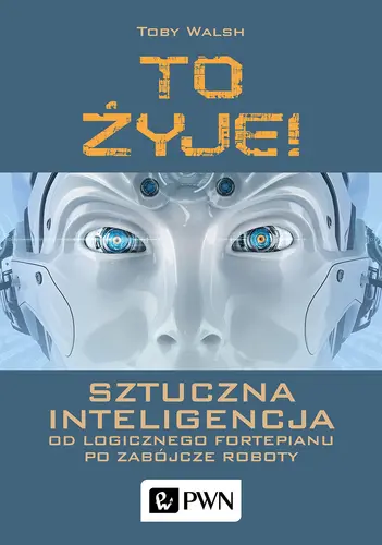 Okładka: To żyje! Sztuczna inteligencja. Od logicznego fortepianu po zabójcze roboty
