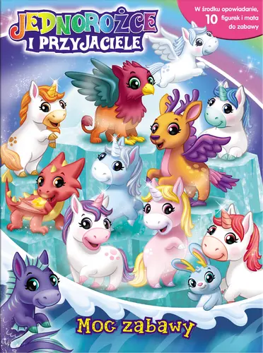 Okładka: Jednorożce i przyjaciele. Moc zabawy. Jednorożce i przyjaciele.