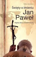 Okładka: Święty o imieniu Jan Paweł. Papież, który zmienił historię