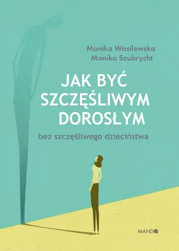 Okładka: Jak być szczęśliwym dorosłym bez szczęśliwego dzieciństwa