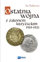 Okładka: Ostatnia wojna z Zakonem Krzyżackim 1519-1521