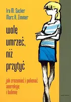 Okładka: Wolę umrzeć niż przytyć. Jak zrozumieć i pokonać anoreksję i bulimię