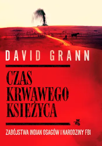 Okładka: Czas krwawego księżyca. Zabójstwa Indian Osagów i narodziny FBI