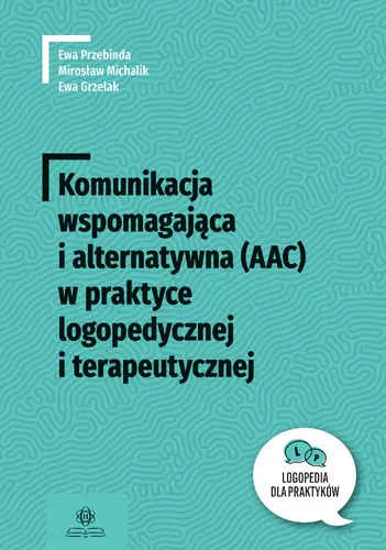Okładka: Komunikacja wspomagająca i alternatywna (AAC) w praktyce logopedycznej i terapeutycznej