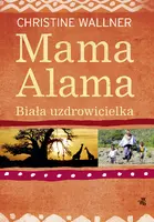 Okładka: Mama Alama. Biała uzdrowicielka. Odnalazłam swoje życie w Afryce