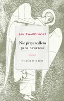 Okładka: Nie przyszedłem pana nawracać. Wiersze 1945-2006