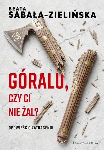 Okładka: Góralu, czy ci nie żal? Opowieść o zatraceniu