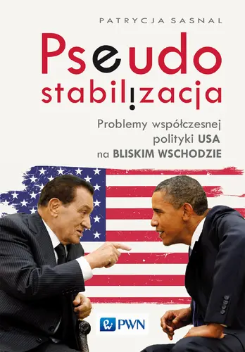 Okładka: Pseudostabilizacja. Problemy współczesnej polityki USA na Bliskim Wschodzie