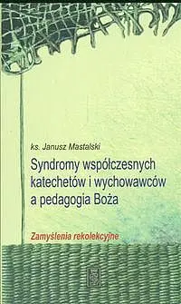 Okładka: Syndromy współczesnych katechetów i wychowawców a pedagogia Boża