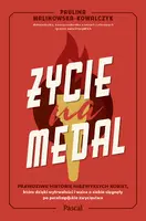 Okładka: Życie na medal. Prawdziwe historie niezwykłych kobiet, które dzięki wytrwałości i walce o siebie sięgnęły po paralimpijskie zwycięstwo