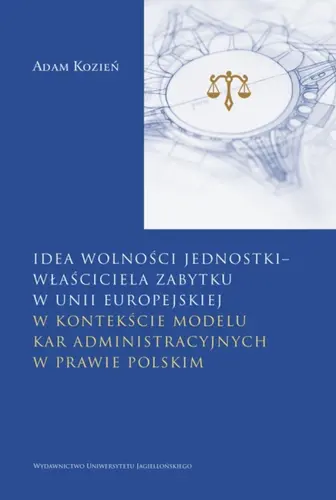Okładka: Idea wolności jednostki – właściciela zabytku w Unii Europejskiej