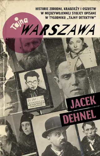 Okładka: Tajna Warszawa. Czyli historie zbrodni, kradzieży i oszustw w międzywojennej stolicy opisane w tygodniku „Tajny Detektyw”