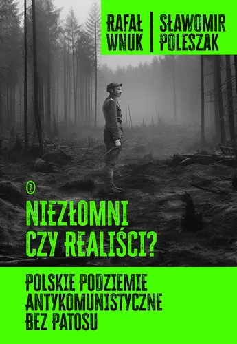 Okładka: Niezłomni czy realiści? Polskie podziemie antykomunistyczne bez patosu
